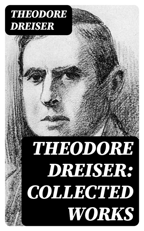 Theodore Dreiser: Collected Works - Theodore Dreiser