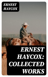 Ernest Haycox: Collected Works - Ernest Haycox