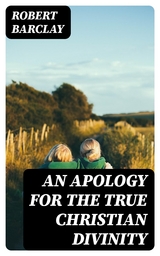 An Apology for the True Christian Divinity - Robert Barclay