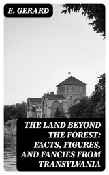 The Land Beyond the Forest: Facts, Figures, and Fancies from Transylvania - E. Gerard