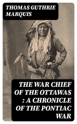 The War Chief of the Ottawas : A chronicle of the Pontiac war - Thomas Guthrie Marquis