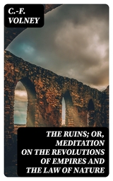 The Ruins; Or, Meditation on the Revolutions of Empires and the Law of Nature - C.-F. Volney