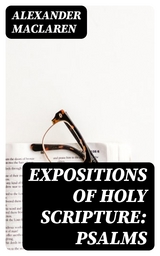 Expositions of Holy Scripture: Psalms - Alexander Maclaren