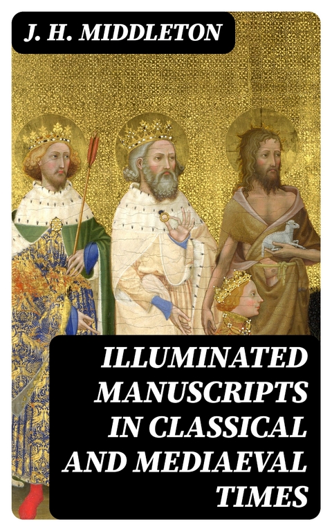 Illuminated Manuscripts in Classical and Mediaeval Times - J. H. Middleton