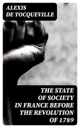 The State of Society in France Before the Revolution of 1789 - Alexis de Tocqueville