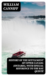 History of the settlement of Upper Canada (Ontario,) with special reference to the Bay Quinté - William Canniff