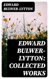 Edward Bulwer-Lytton: Collected Works - Edward Bulwer-Lytton