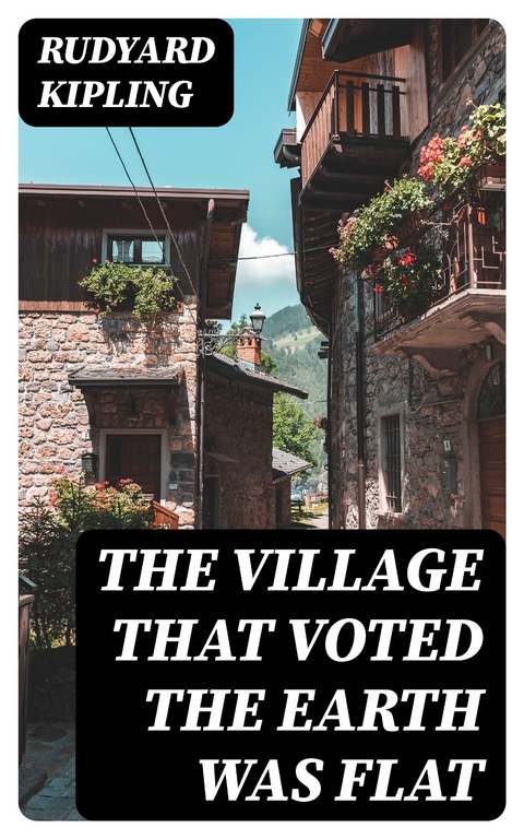 The Village That Voted the Earth Was Flat - Rudyard Kipling