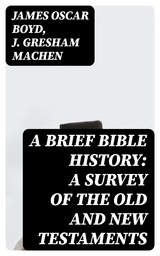A Brief Bible History: A Survey of the Old and New Testaments - James Oscar Boyd, J. Gresham MacHen