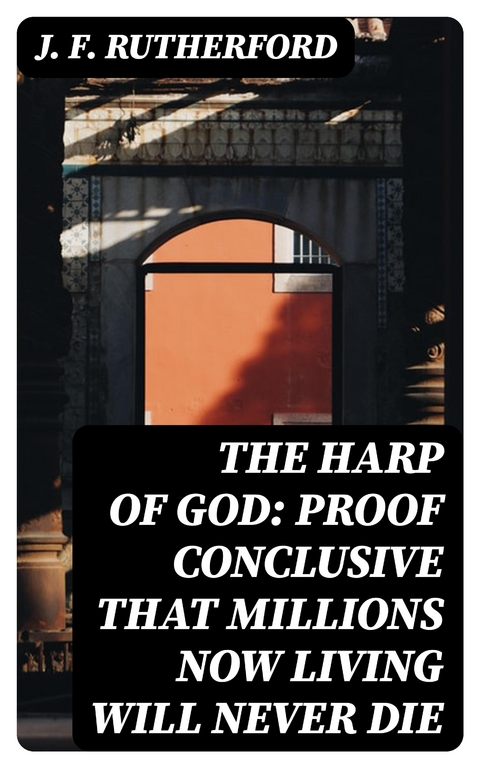 The Harp of God: Proof Conclusive That Millions Now Living Will Never Die - J. F. Rutherford