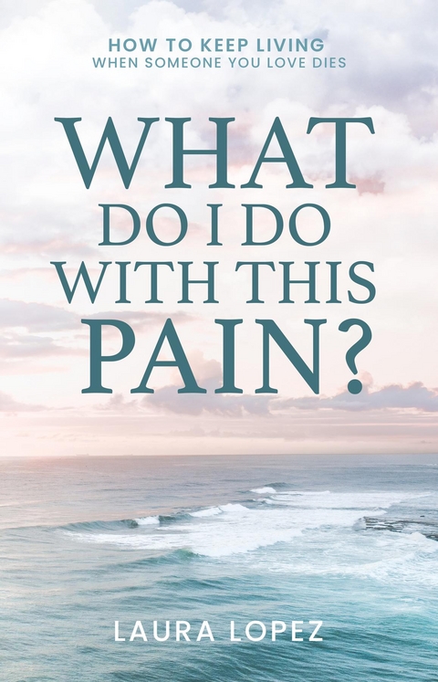 What Do I Do With This Pain? -  Laura Lopez