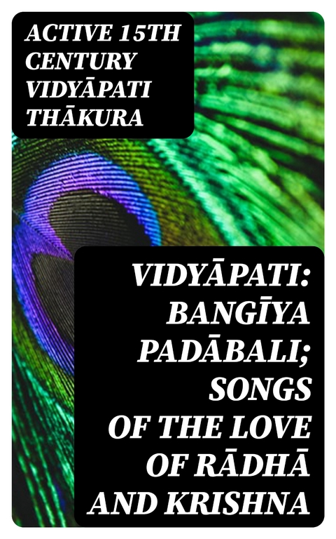Vidyāpati: Bangīya padābali; songs of the love of Rādhā and Krishna - active 15th century Vidyāpati Thākura