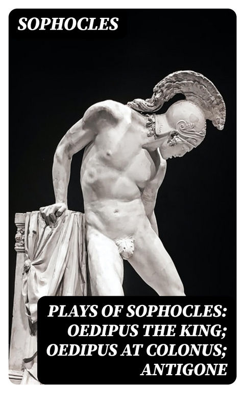 Plays of Sophocles: Oedipus the King; Oedipus at Colonus; Antigone -  Sophocles