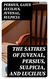 The Satires of Juvenal, Persius, Sulpicia, and Lucilius -  Persius, Gaius Lucilius,  Juvenal,  Sulpicia