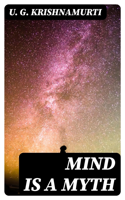 Mind is a Myth - U. G. Krishnamurti