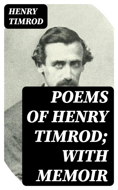 Poems of Henry Timrod; with Memoir - Henry Timrod