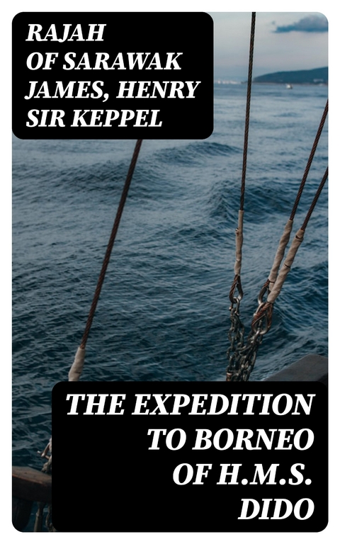 The Expedition to Borneo of H.M.S. Dido - Rajah Of Sarawak James, Henry Keppel  Sir