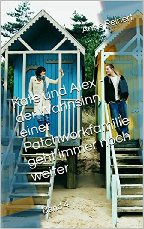 Kate und Alex - der Wahnsinn einer Patchworkfamilie geht immer noch weiter - Anne Reinert