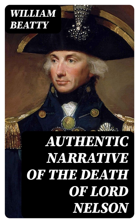 Authentic Narrative of the Death of Lord Nelson - William Beatty