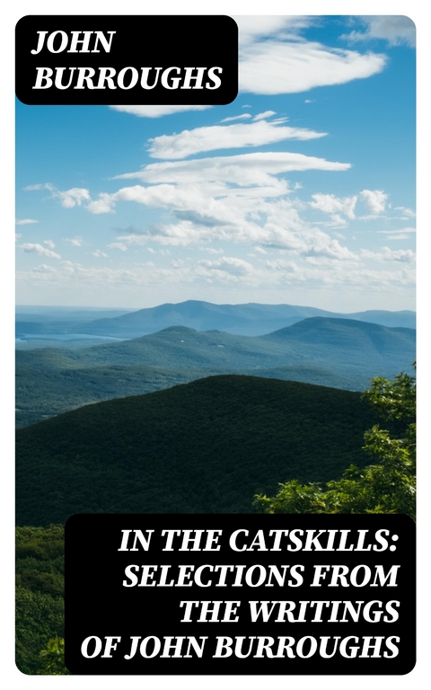 In the Catskills: Selections from the Writings of John Burroughs - John Burroughs