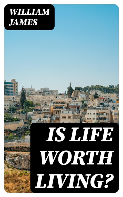 Is Life Worth Living? - William James