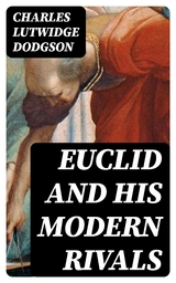 Euclid and His Modern Rivals - Charles Lutwidge Dodgson