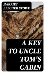 A Key to Uncle Tom's Cabin - Harriet Beecher Stowe