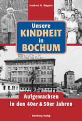 Unsere Kindheit in Bochum in den 40er und 50er Jahren - Norbert H. Wagner