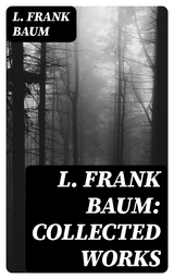 L. Frank Baum: Collected Works - L. Frank Baum