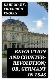 Revolution and Counter-Revolution; Or, Germany in 1848 - Karl Marx, Friedrich Engels