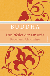 Die Pfeiler der Einsicht - Reden und Gleichnisse -  Buddha