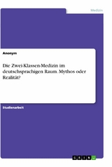 Die Zwei-Klassen-Medizin im deutschsprachigen Raum. Mythos oder Realität?