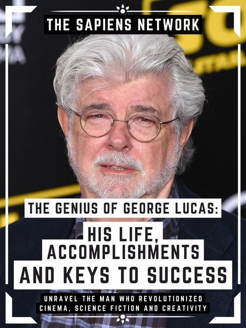 The Genius Of George Lucas: His Life, Accomplishments And Keys To Success -  The Sapiens Network