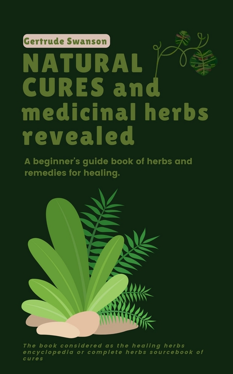 Natural Cures and Medicinal Herbs Revealed -  Gertrude Swanson
