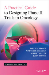 A Practical Guide to Designing Phase II Trials in Oncology - Sarah R. Brown, Walter M. Gregory, Christopher J. Twelves, Julia M. Brown