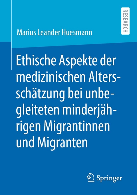 Ethische Aspekte der medizinischen Altersschätzung bei unbegleiteten minderjährigen Migrantinnen und Migranten -  Marius Leander Huesmann