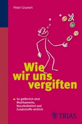 Wie wir uns vergiften - Peter Grunert