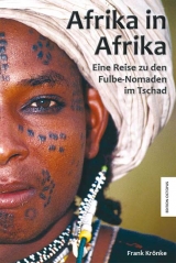 Afrika in Afrika. Eine Reise zu den Fulbe-Nomaden im Tschad. - Frank Krönke