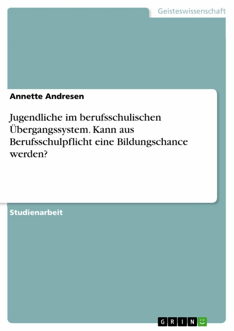 Jugendliche im berufsschulischen Übergangssystem. Kann aus Berufsschulpflicht eine Bildungschance werden? - Annette Andresen