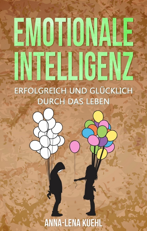 Emotionale Intelligenz erfolgreich & glücklich durch das Leben - Anna-Lena Kuehl