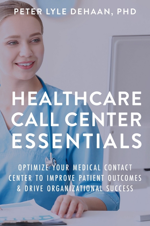 Healthcare Call Center Essentials -  Peter Lyle DeHaan
