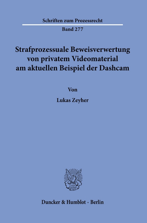 Strafprozessuale Beweisverwertung von privatem Videomaterial am aktuellen Beispiel der Dashcam. -  Lukas Zeyher