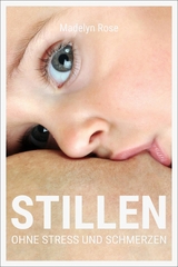 Stillen - ohne Stress und Schmerzen - Madelyn Rose