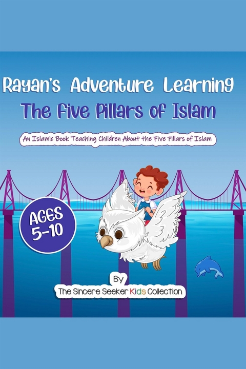 Rayan's Adventure Learning  the Five Pillars of Islam - Collection The Sincere Seeker Kids