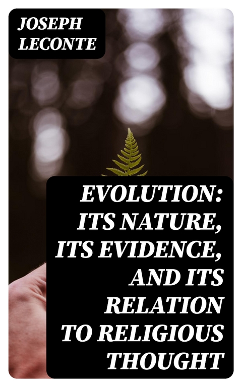 Evolution: Its nature, its evidence, and its relation to religious thought - Joseph LeConte