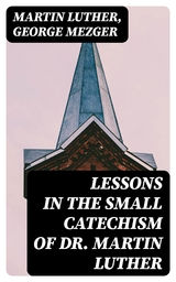 Lessons in the Small Catechism of Dr. Martin Luther - Martin Luther, George Mezger