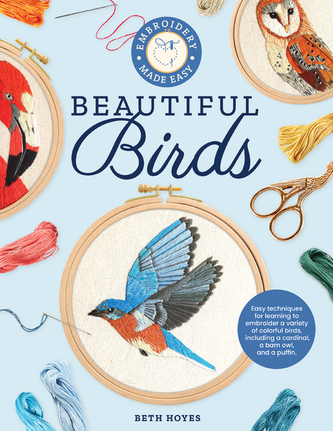 Embroidery Made Easy: Beautiful Birds : Easy techniques for learning to embroider a variety of colorful birds, including a cardinal, a barn owl, and a puffin -  BETH HOYES