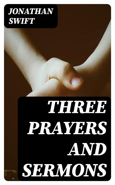 Three Prayers and Sermons - Jonathan Swift