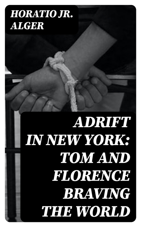 Adrift in New York: Tom and Florence Braving the World - Horatio Alger  Jr.