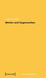 Welten und Gegenwelten. Essays zur Architektur - Arata Isozaki